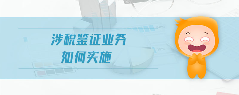 涉稅鑒證業(yè)務(wù)如何實(shí)施