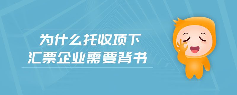 為什么托收項(xiàng)下匯票企業(yè)需要背書