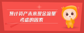 預(yù)計資產(chǎn)未來現(xiàn)金流量考慮的因素