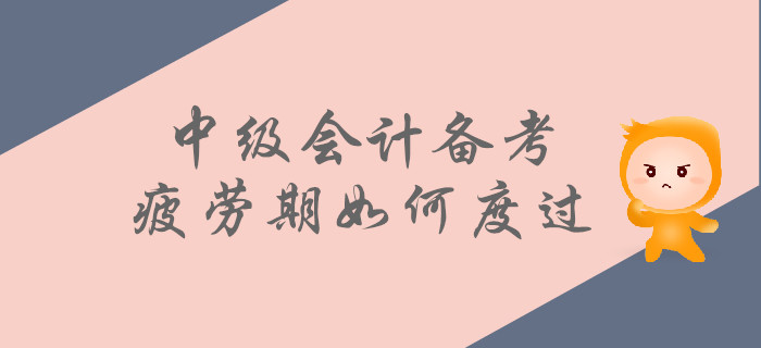 中級(jí)會(huì)計(jì)備考疲勞期如何度過？這些方法為你助力！