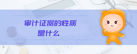 審計證據(jù)的性質是什么