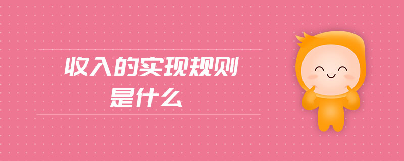 收入的實(shí)現(xiàn)規(guī)則是什么