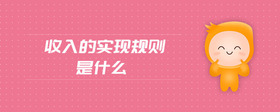 收入的實(shí)現(xiàn)規(guī)則是什么