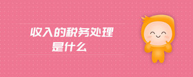 收入的稅務(wù)處理是什么