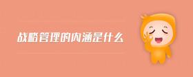 戰(zhàn)略管理的內(nèi)涵是什么