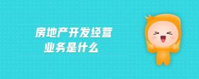 房地產開發(fā)經營業(yè)務是什么