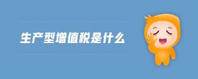 生產(chǎn)型增值稅是什么