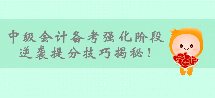 2019年中級會計(jì)備考即將進(jìn)入強(qiáng)化階段，逆襲提分技巧揭秘！