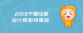 2019寧夏注冊會計(jì)師如何報(bào)名