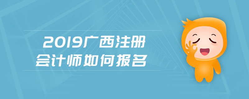 2019廣西注冊(cè)會(huì)計(jì)師如何報(bào)名