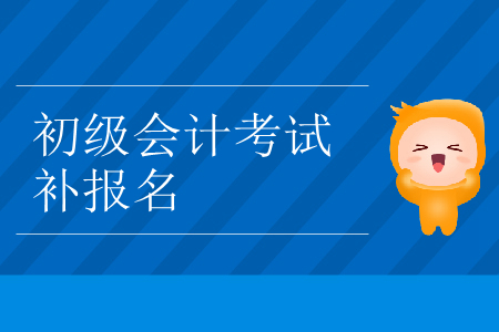 2019年西藏自治區(qū)阿里地區(qū)初級會計補報名是什么時候？