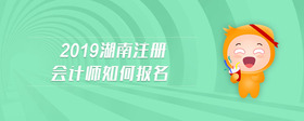 2019湖南注冊(cè)會(huì)計(jì)師如何報(bào)名