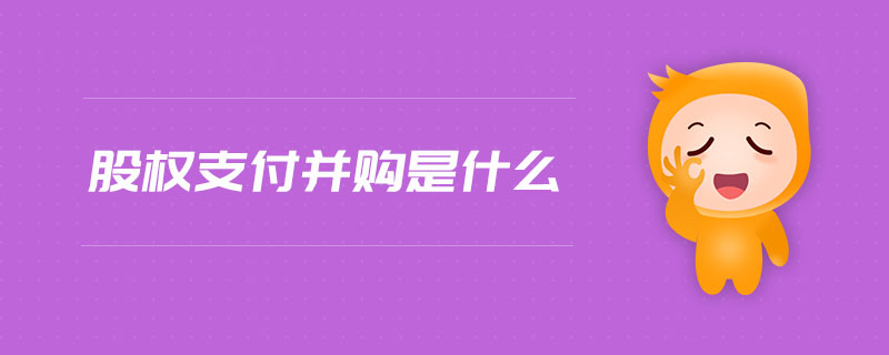 股權(quán)支付并購(gòu)是什么