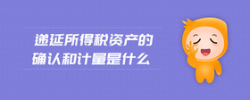 遞延所得稅資產(chǎn)的確認和計量是什么