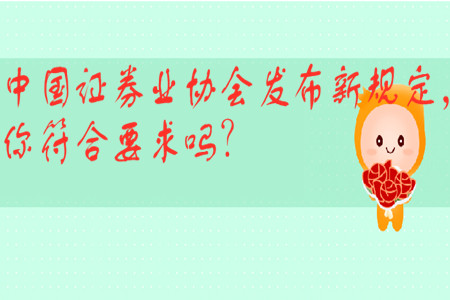 中國證券業(yè)協(xié)會發(fā)布新規(guī)定，你符合要求嗎？