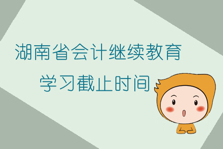 2019年湖南省會計繼續(xù)教育學(xué)習(xí)截止時間