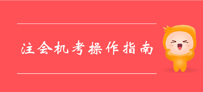 中注協(xié)注會機考系統(tǒng)已更新，機考操作指南請收好！