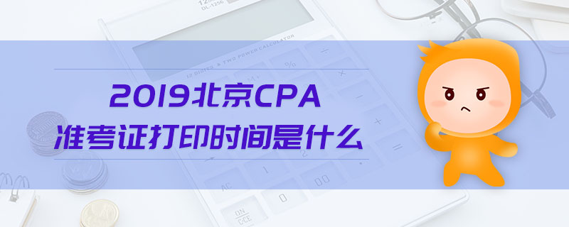 2019北京cpa準(zhǔn)考證打印時(shí)間是什么