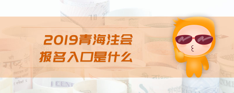 2019青海注會報(bào)名入口是什么