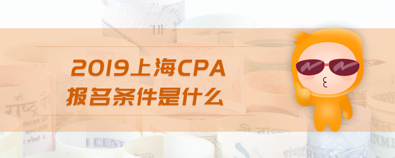 2019上海cpa報(bào)名條件是什么