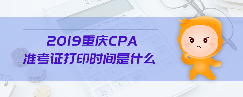 2019重慶cpa準考證打印時間是什么
