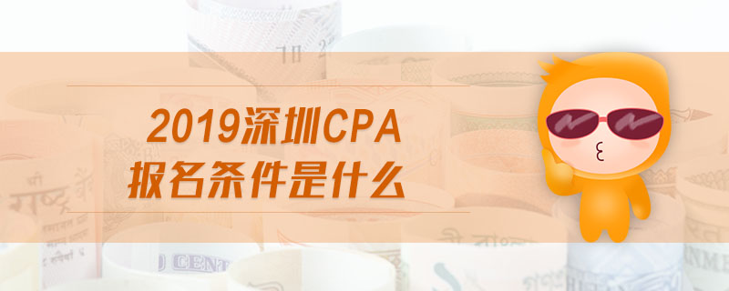2019深圳cpa報(bào)名條件是什么