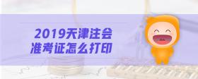 2019天津注會準考證怎么打印