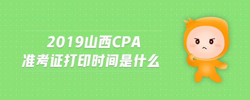 2019山西cpa準(zhǔn)考證打印時(shí)間是什么