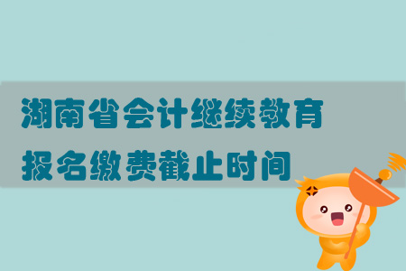 2019年湖南省會計繼續(xù)教育報名時間你知道嗎？