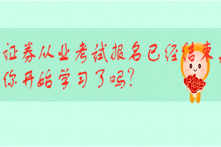 證券從業(yè)考試報名已經(jīng)結(jié)束，你開始學習了嗎？