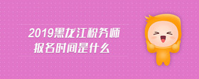 2019黑龍江稅務(wù)師報名時間是什么
