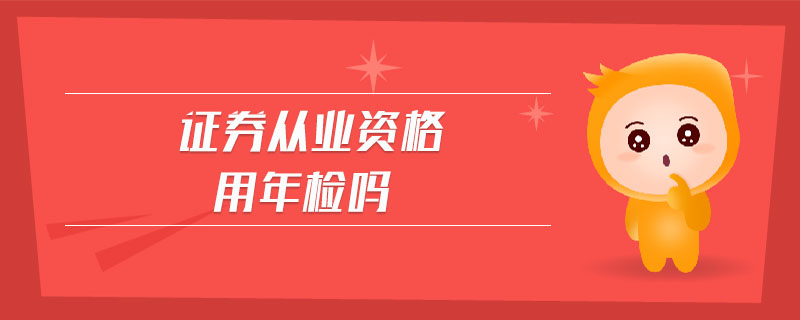 證券從業(yè)資格用年檢嗎