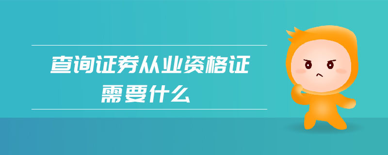 查詢證券從業(yè)資格證需要什么