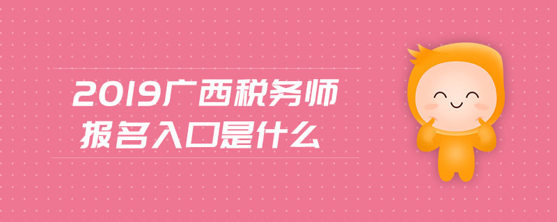 2019廣西稅務(wù)師報(bào)名入口是什么