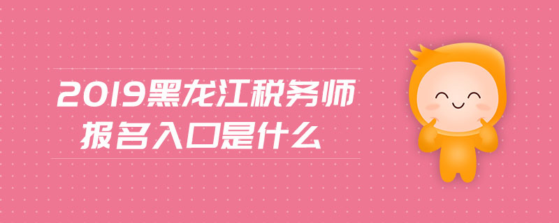 2019黑龍江稅務(wù)師報(bào)名入口是什么