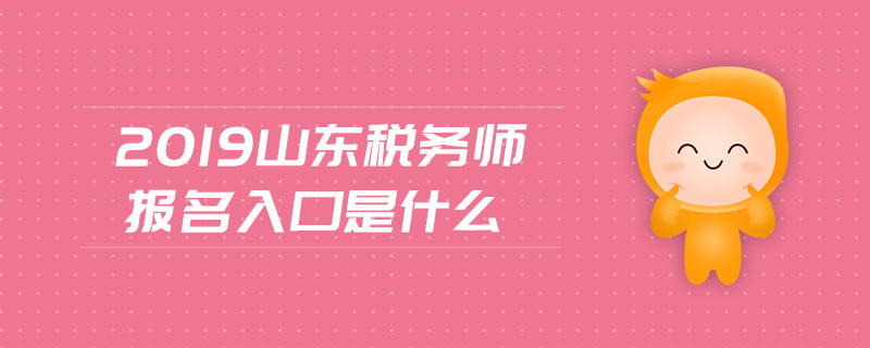 2019山東稅務(wù)師報名入口是什么