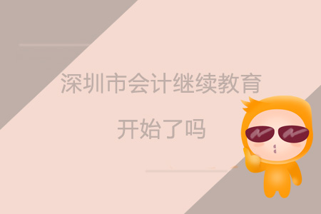 2019年深圳市會(huì)計(jì)繼續(xù)教育開(kāi)始了嗎