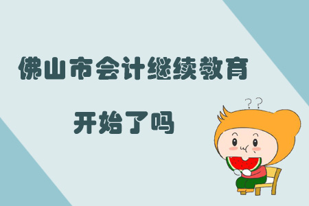 2019年佛山市會計繼續(xù)教育開始了嗎