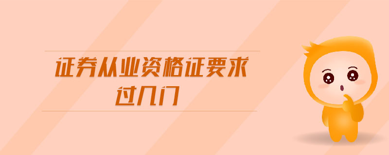證券從業(yè)資格證要求過幾門