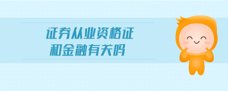 證券從業(yè)資格證和金融有關(guān)嗎