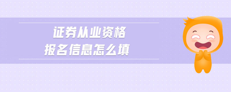 證券從業(yè)資格報名信息怎么填