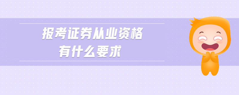 報考證券從業(yè)資格有什么要求