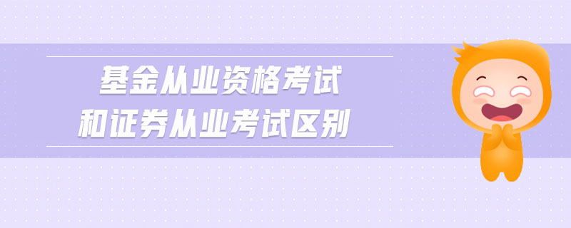 基金從業(yè)資格考試和證券從業(yè)考試區(qū)別
