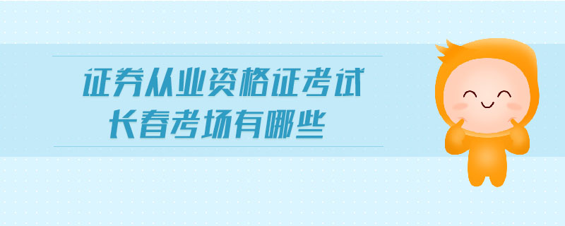 證券從業(yè)資格證考試長春考場有哪些