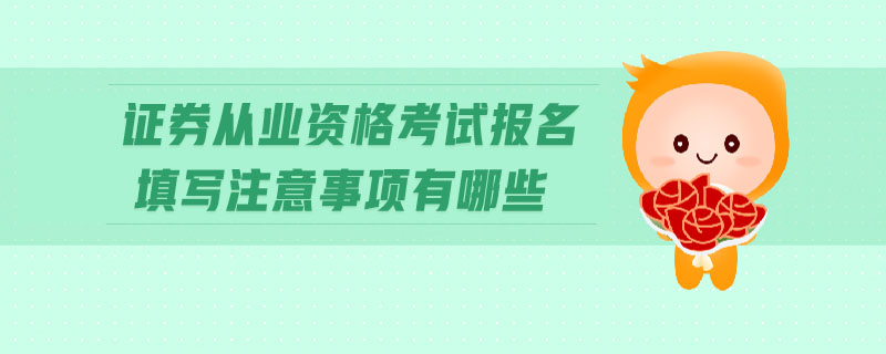 證券從業(yè)資格考試報名填寫注意事項有哪些