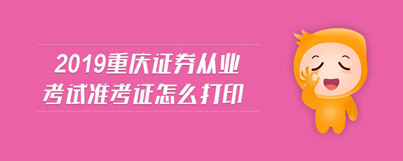 2019重慶證券從業(yè)考試準(zhǔn)考證怎么打印