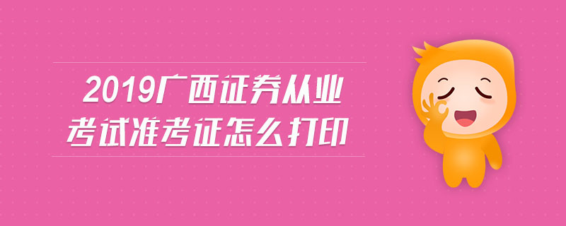 2019廣西證券從業(yè)考試準考證怎么打印
