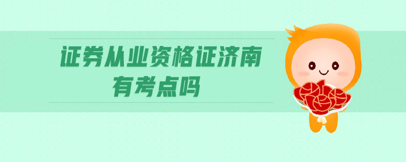 證券從業(yè)資格證濟(jì)南有考點(diǎn)嗎