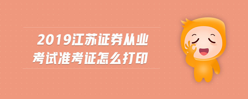 2019江蘇證券從業(yè)考試準(zhǔn)考證怎么打印