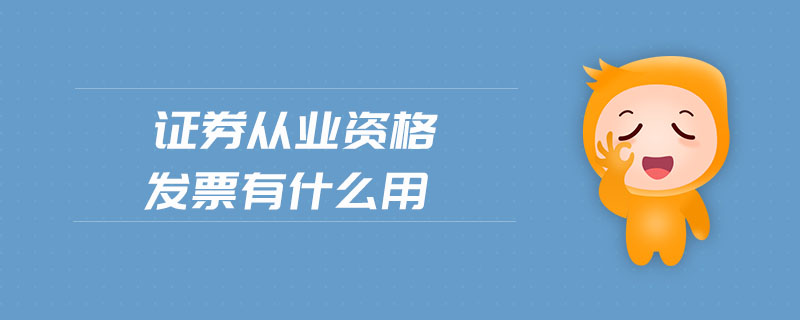 證券從業(yè)資格發(fā)票有什么用